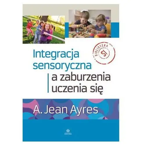 Integracja sensoryczna a zaburzenia uczenia się - Ayres A. Jean