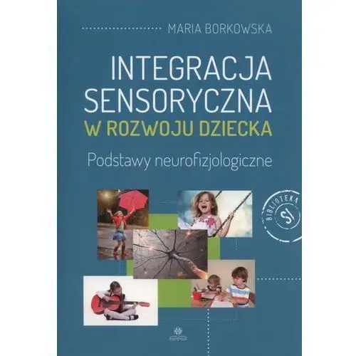 Integracja sensoryczna w rozwoju dziecka - Maria Borkowska