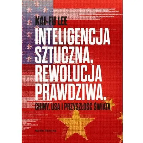 Inteligencja sztuczna, rewolucja prawdziwa. Chiny, USA i przyszłość świata