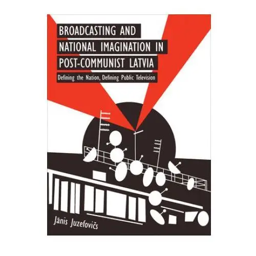 Broadcasting and national imagination in post-communist latvia Intellect books