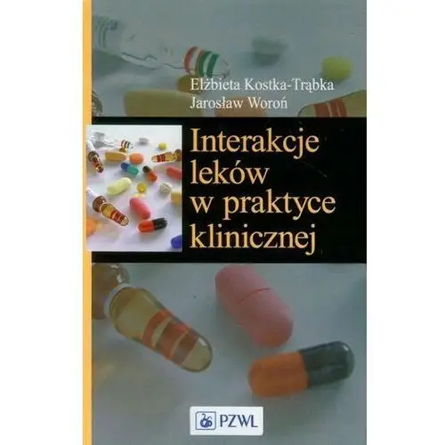 Interakcje leków w praktyce klinicznej Kostka-Trąbka Elżbieta, Woroń Jarosław