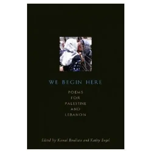 We begin here: poems for palestine and lebanon Interlink pub group inc