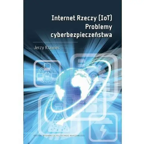 Internet rzeczy (iot). problemy cyberbezpieczeństwa Oficyna wydawnicza politechniki warszawskiej
