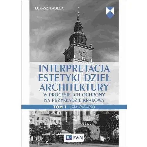 Interpretacja estetyki dzieł architektury w procesie ich ochrony na przykładzie krakowa. tom 1. lata 1945-1970