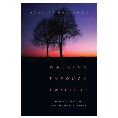 Intervarsity press Walking through twilight - a wife's illness - a philosopher's lament