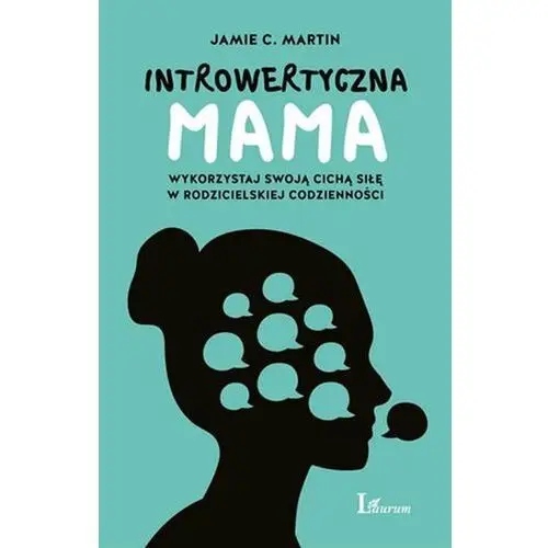 Introwertyczna mama. Wykorzystaj swoją cichą siłę w rodzicielskiej codzienności