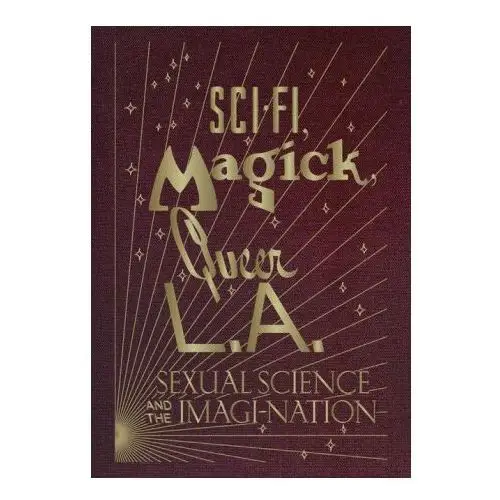 Sci-Fi, Magick, Queer L.A.: Sexual Science and the Imagi-Nation