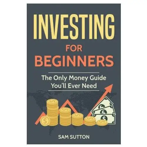 Investing for Beginners: The Only Money Guide You'll Ever Need