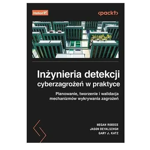 Inżynieria detekcji cyberzagrożeń w praktyce. Planowanie, tworzenie i walidacja mechanizmów wykrywania zagrożeń