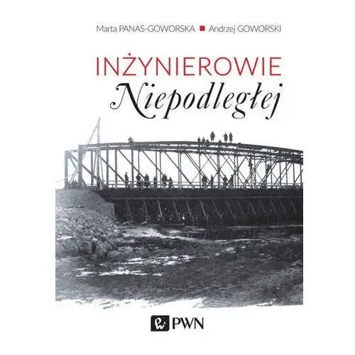 Inżynierowie niepodległej Andrzej goworski, marta panas-goworska