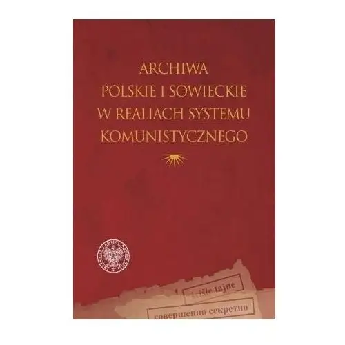 Ipn Archiwa polskie i sowieckie w realiach systemu komunistycznego