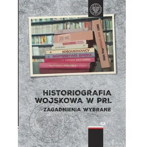 Ipn Historiografia wojskowa w prl. zagadnienia wybrane