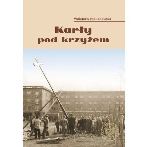 Ipn Karły pod krzyżem. nowohucki kwiecień '60