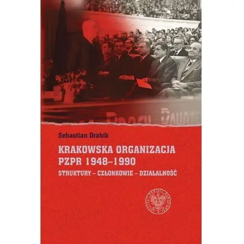 Krakowska organizacja pzpr (1948-1990). struktury - członkowie- działalność