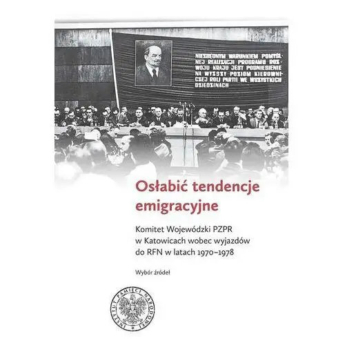 Osłabić tendencje emigracyjne. komitet wojewódzki pzpr w katowicach wobec wyjazdów do rfn w latach 1970-1978