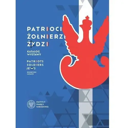 Ipn Patrioci. żołnierze. żydzi. żydzi – bohaterowie zmagań o niepodległość i granice odrodzonej rzeczypospolitej 1914–1921