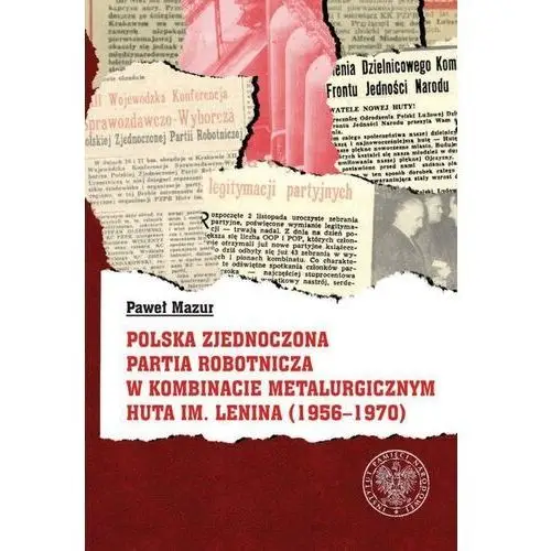 Polska zjednoczona partia robotnicza w kombinacie metalurgicznym huty im. lenina (1956-1970) - mazur paweł - książka Ipn