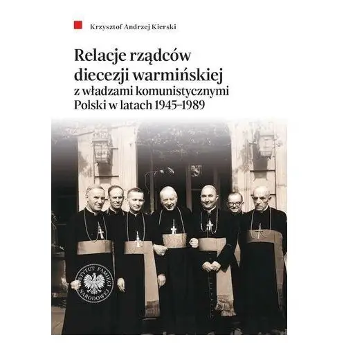 Relacje rządców diecezji warmińskiej z władzami komunistycznymi polski w latach 1945–1989 Ipn
