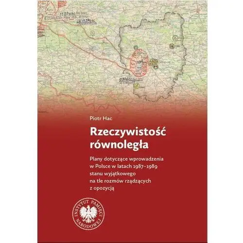 Ipn Rzeczywistość równoległa. plany dotyczące wprowadzenia w polsce w latach 1987–1989 stanu wyjątkowego na tle rozmów rządzących z opozycją