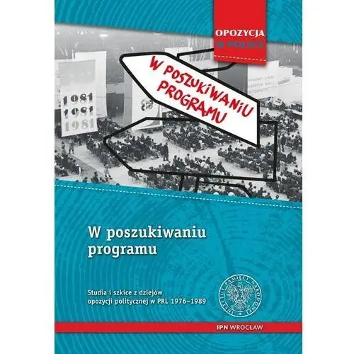 W poszukiwaniu programu.. Studia i szkice z dziejów opozycji politycznej w PRL 1956-1989 - książka