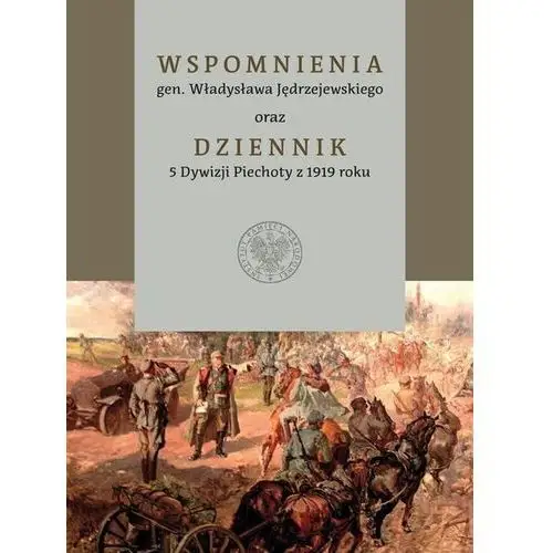 Wspomnienia gen. władysława jędrzejewskiego oraz dziennik 5 dywizji piechoty z 1919 roku