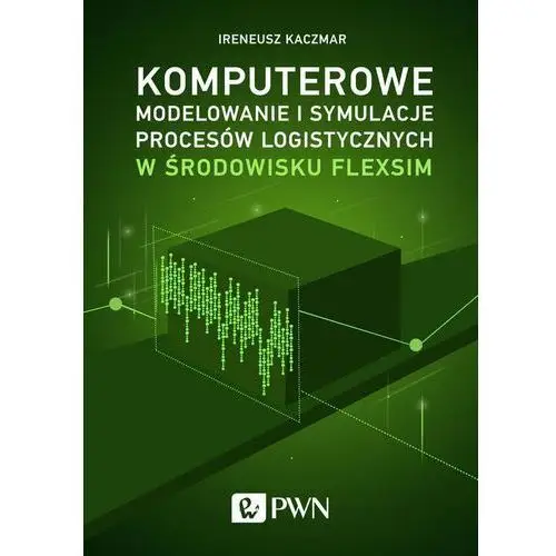 Komputerowe modelowanie i symulacje procesów logistycznych w środowisku flexsim, AZ#082165DBEB/DL-ebwm/epub