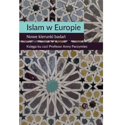 Islam w Europie. Nowe kierunki badań. Księga ku czci Profesor Anny Parzymies