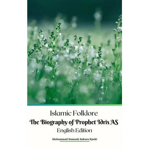 Islamic Folklore The Biography of Prophet Idris AS English Edition