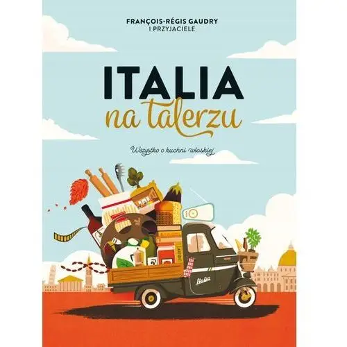 Italia na talerzu Wszystko o kuchni włoskiej
