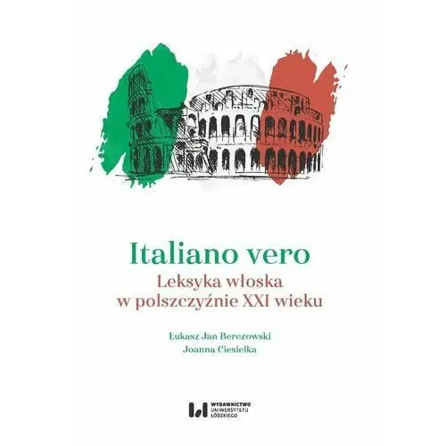 Italiano vero. Leksyka włoska w polszczyźnie XXI wieku