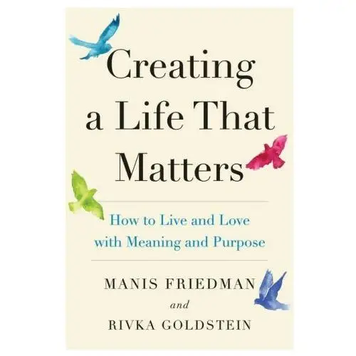 Its good to know pub Creating a life that matters: how to live and love with meaning and purpose