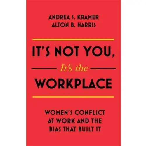 It's Not You, It's the Workplace Kramer, Andrea S.; Harris, Alton B