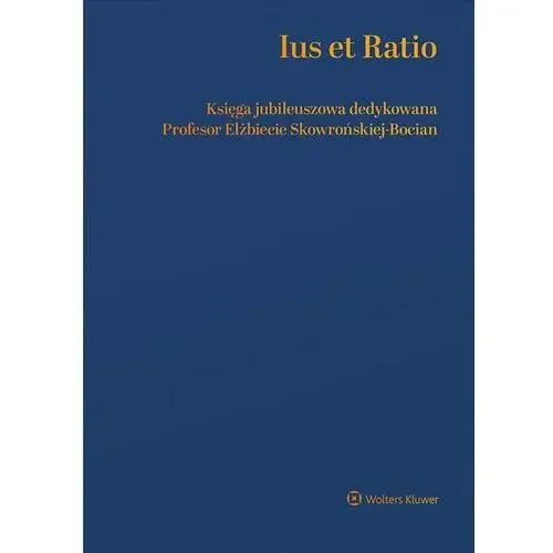 Ius et Ratio. Księga Jubileuszowa dedykowana Profesor Elżbiecie Skowrońskiej-Bocian