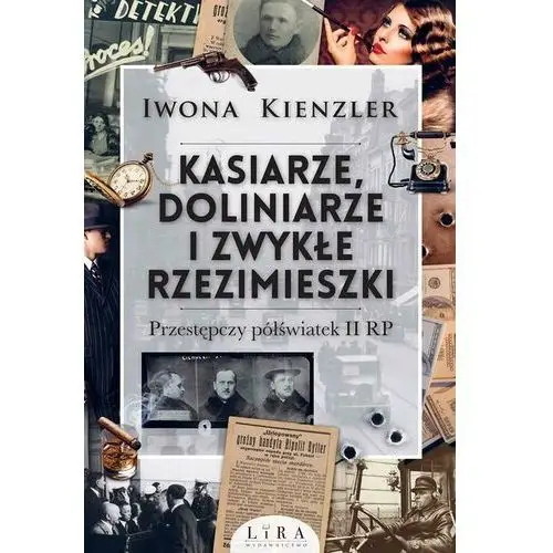 Kasiarze doliniarze i zwykłe rzezimieszki. przestępczy półświatek ii rp Iwona kienzler