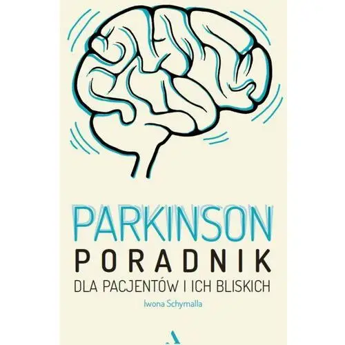 Iwona schymalla Parkinson. poradnik dla pacjentów i ich bliskich