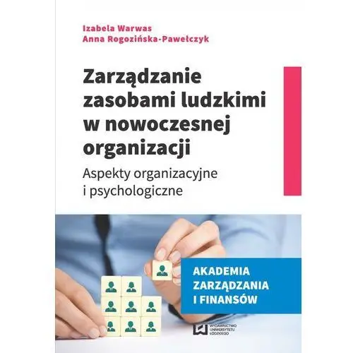 Izabela warwas, anna rogozińska-pawełczyk Zarządzanie zasobami ludzkimi w nowoczesnej organizacji