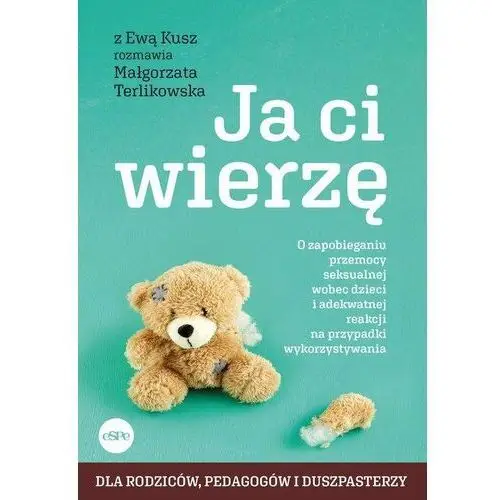 Ja ci wierzę. O zapobieganiu przemocy seksualnej wobec dzieci i adekwatnej reakcji na przypadki wykorzystywania