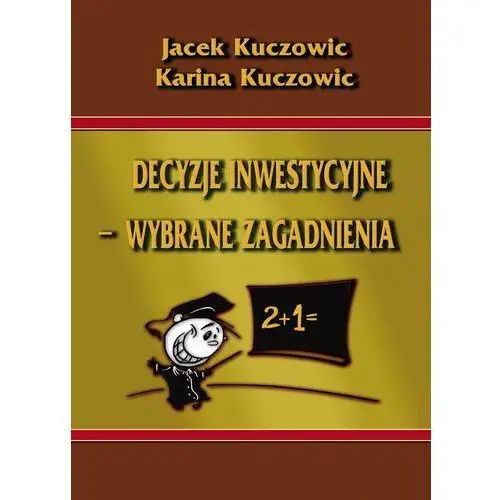 Jacek kuczowic, karina kuczowic Decyzje inwestycyjne - wybrane zagadnienia