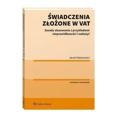 Jacek matarewicz Świadczenia złożone w vat. zasady stosowania z przykładami nieprawidłowości i nadużyć