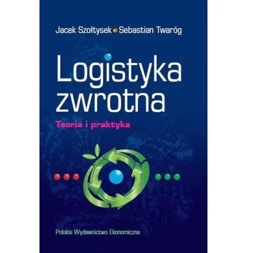 Logistyka zwrotna. teoria i praktyka Jacek szołtysek