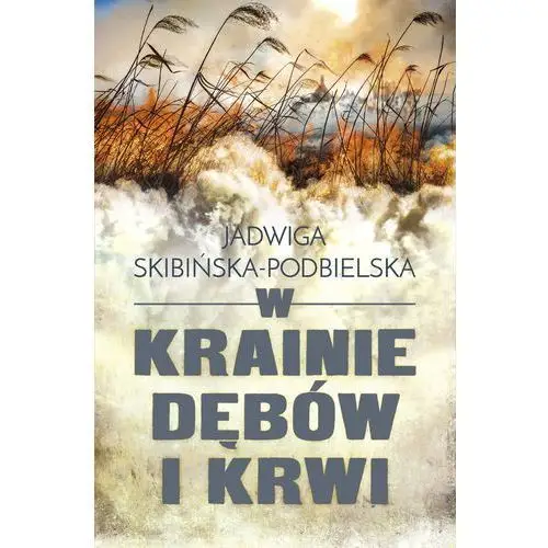 Jadwiga skibińska-podbielska W krainie dębów i krwi