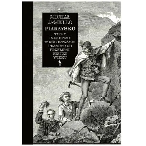 Jagiełło michał Piarżysko. tatry i zakopane w reportażach prasowych przełomu xix i xx wieku