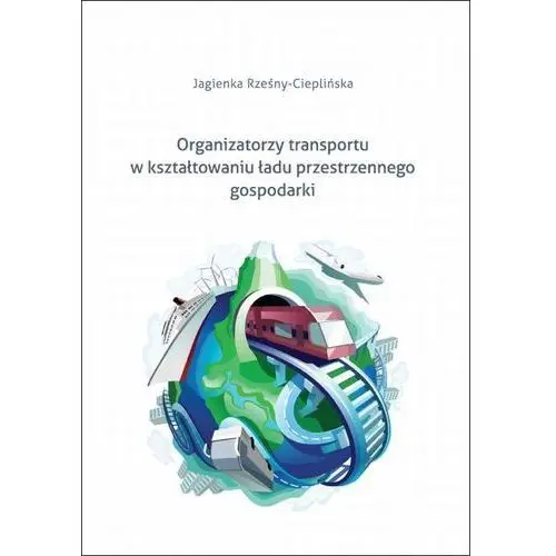 Jagienka rześny-cieplińska Organizatorzy transportu w kształtowaniu ładu przestrzennego gospodarki