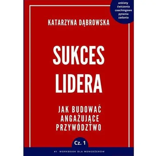 Jak budować angażujące przywództwo. Część 1. Sukces lidera