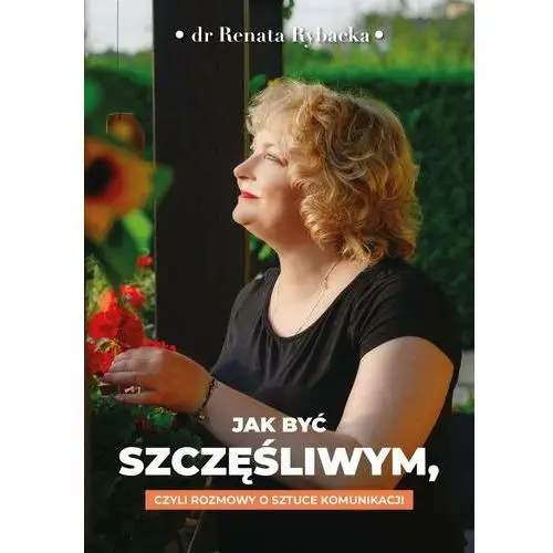 Jak być szczęśliwym, czyli rozmowy o sztuce komunikacji