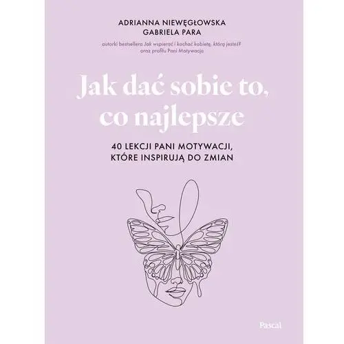 Jak dać sobie to, co najlepsze. 40 lekcji Pani Motywacji, które inspirują do zmian