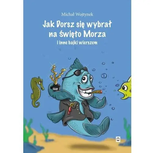 Jak Dorsz się wybrał na Święto Morza i inne bajki wierszem