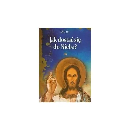 Jak dostać się do nieba? Katolicki przewodnik po drodze do zbawienia