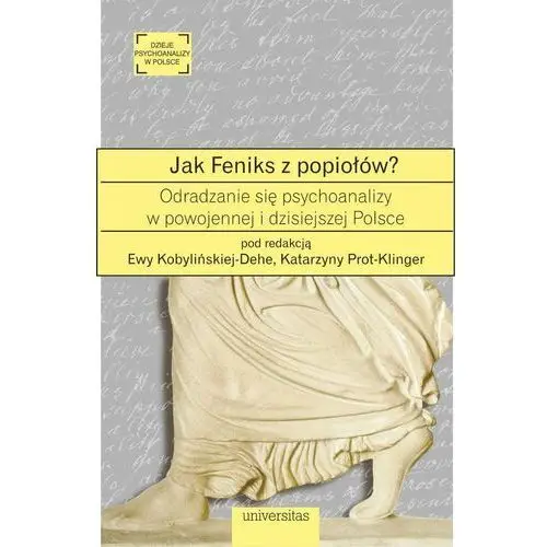 Jak Feniks z popiołów? O odradzaniu się psychoanalizy w powojennej i dzisiejszej Polsce