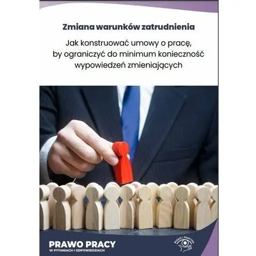 Jak konstruować umowy o pracę, by ograniczyć do minimum konieczność wypowiedzeń zmieniających